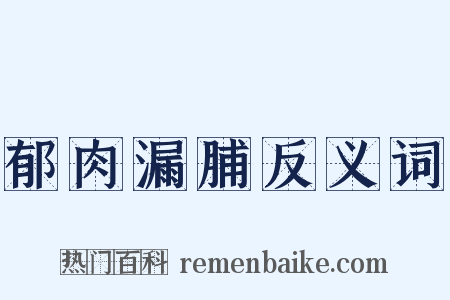 郁肉漏脯反义词是什么意思的图片